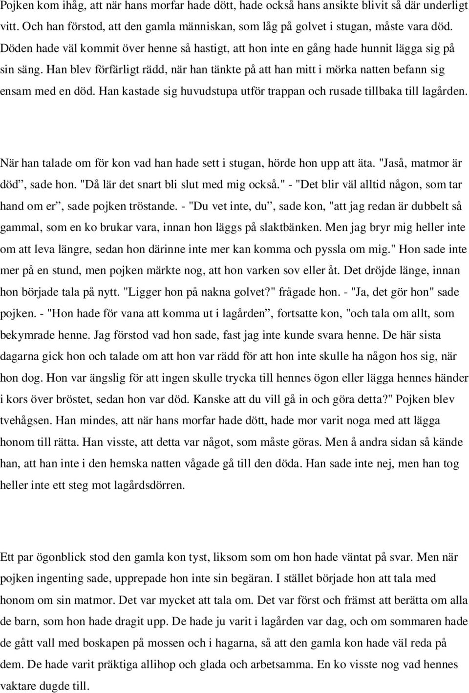 Han blev förfärligt rädd, när han tänkte på att han mitt i mörka natten befann sig ensam med en död. Han kastade sig huvudstupa utför trappan och rusade tillbaka till lagården.