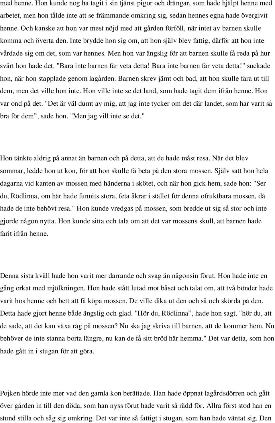 Inte brydde hon sig om, att hon själv blev fattig, därför att hon inte vårdade sig om det, som var hennes. Men hon var ängslig för att barnen skulle få reda på hur svårt hon hade det.