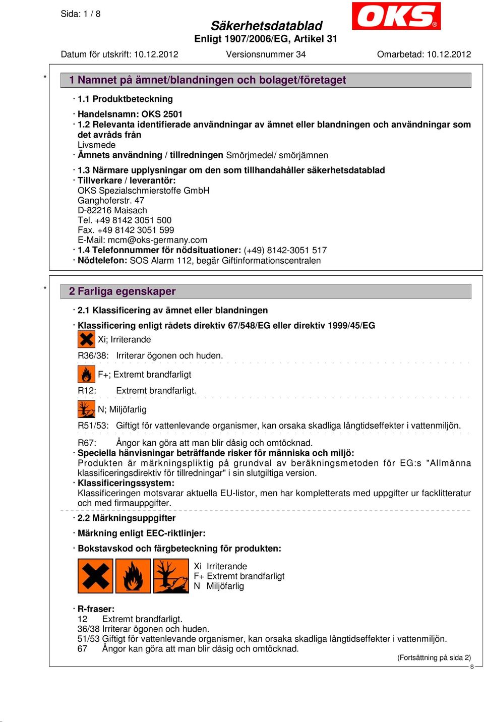 3 Närmare upplysningar om den som tillhandahåller säkerhetsdatablad Tillverkare / leverantör: OK pezialschmierstoffe GmbH Ganghoferstr. 47 D-82216 Maisach Tel. +49 8142 3051 500 Fax.