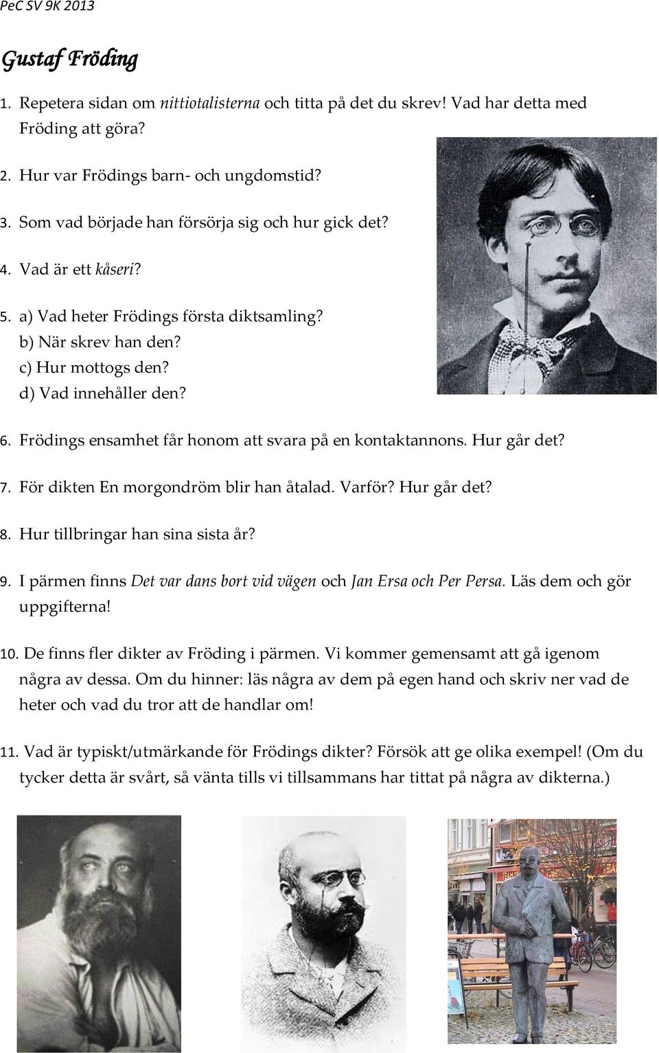 Frödings ensamhet får honom att svara på en kontaktannons. Hur går det? 7. För dikten En morgondröm blir han åtalad. Varför? Hur går det? 8. Hur tillbringar han sina sista år? 9.