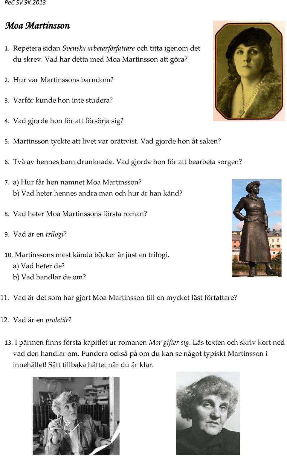 a) Hur får hon namnet Moa Martinsson? b) Vad heter hennes andra man och hur är han känd? 8. Vad heter Moa Martinssons första roman? 9. Vad är en trilogi? 10.