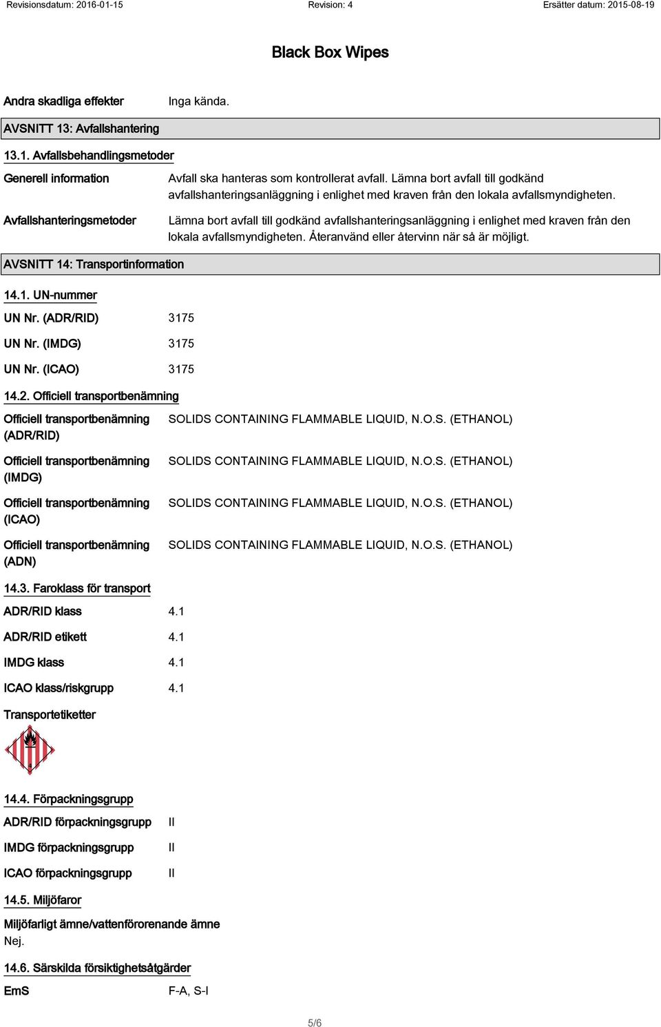 Återanvänd eller återvinn när så är möjligt. AVSNITT 14: Transportinformation 14.1. UN-nummer UN Nr. (ADR/RID) 3175 UN Nr. (IMDG) 3175 UN Nr. (ICAO) 3175 14.2. (ADR/RID) (IMDG) (ICAO) (ADN) 14.3. Faroklass för transport ADR/RID klass 4.