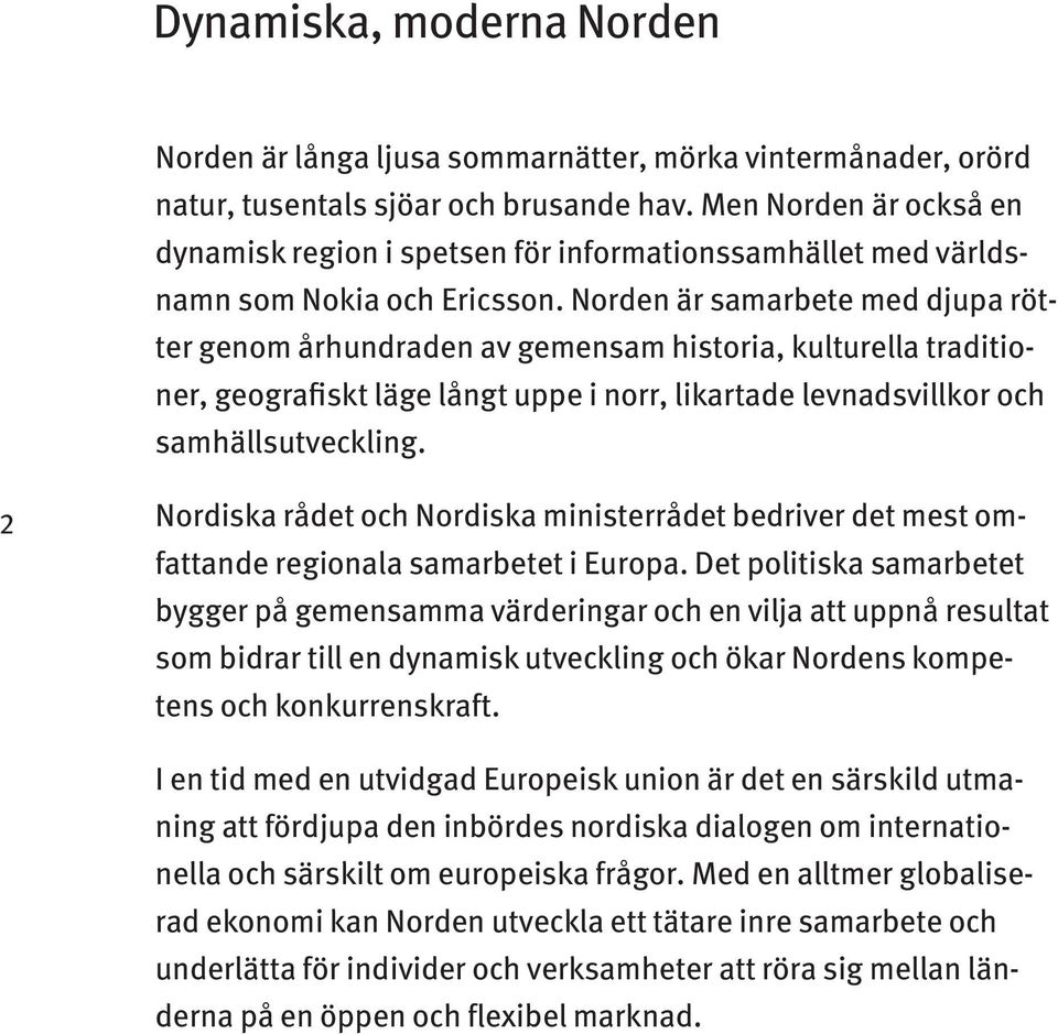 Norden är samarbete med djupa rötter genom århundraden av gemensam historia, kulturella traditioner, geografiskt läge långt uppe i norr, likartade levnadsvillkor och samhällsutveckling.