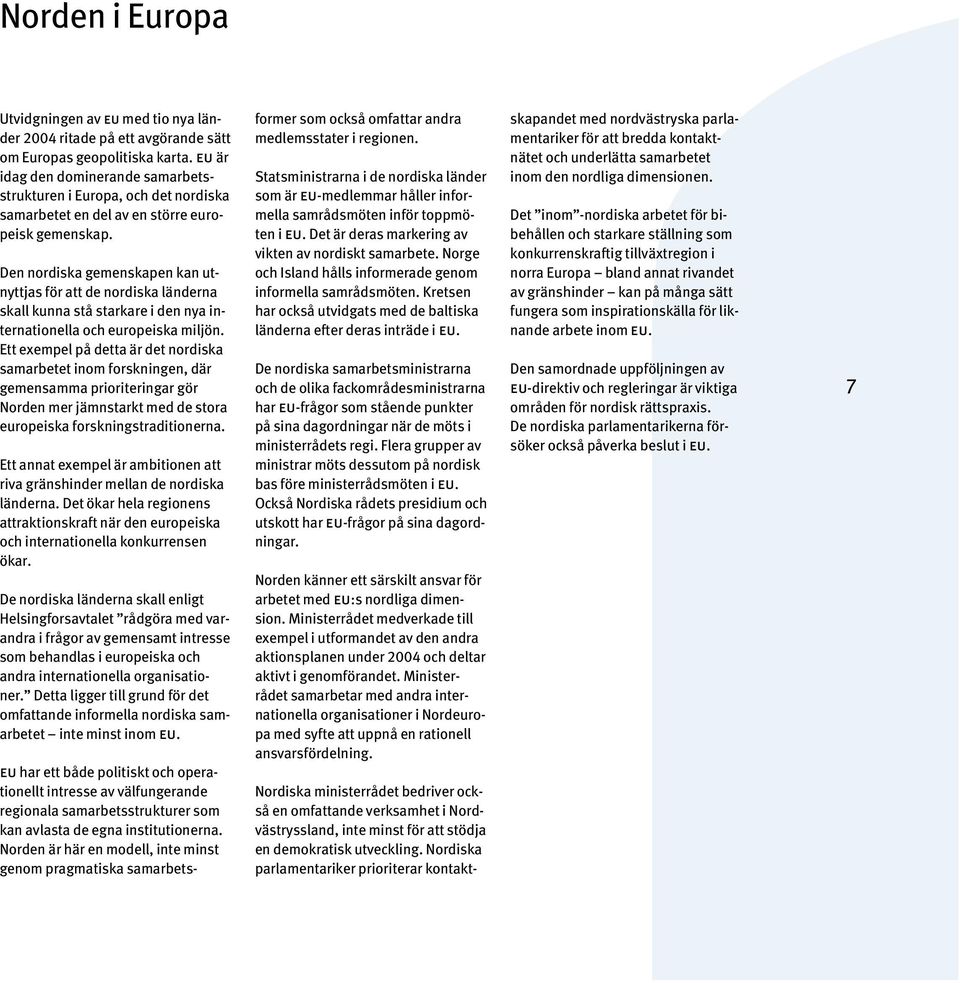Den nordiska gemenskapen kan utnyttjas för att de nordiska länderna skall kunna stå starkare i den nya internationella och europeiska miljön.