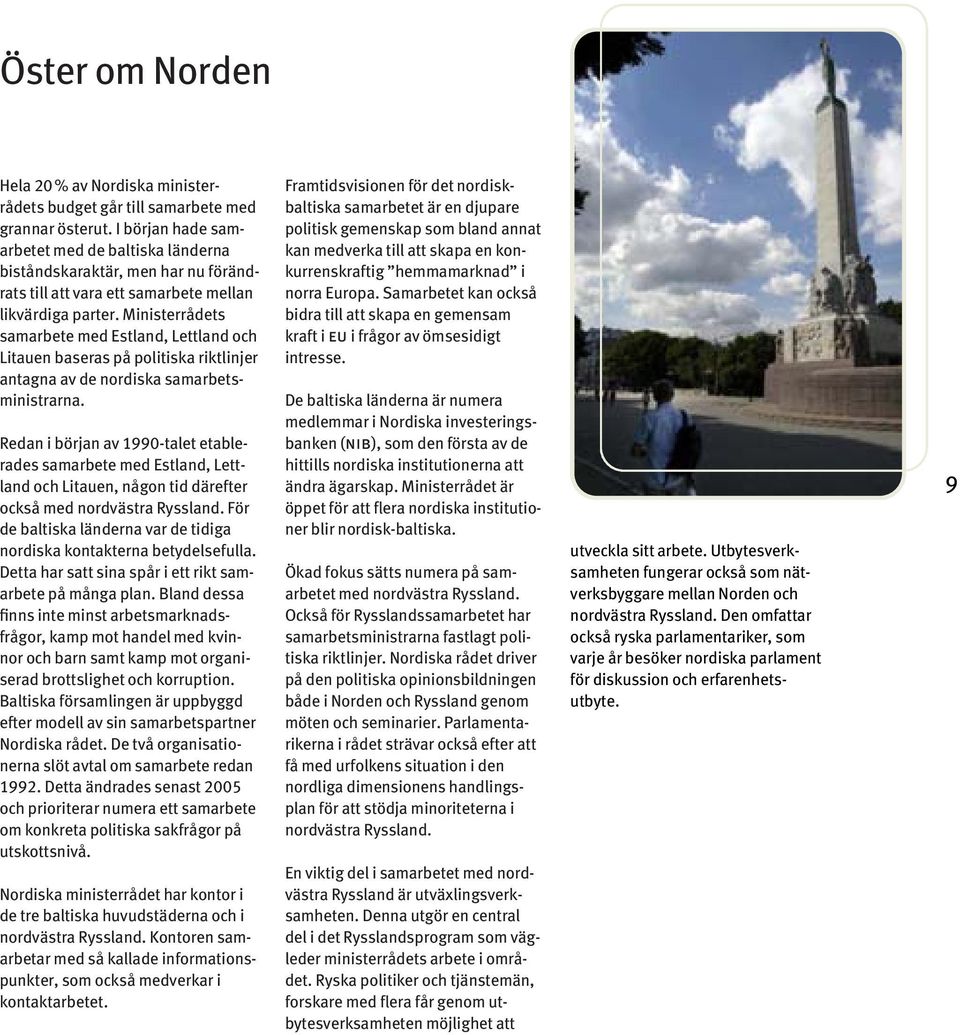 Ministerrådets samarbete med Estland, Lettland och Litauen baseras på politiska riktlinjer antagna av de nordiska samarbetsministrarna.