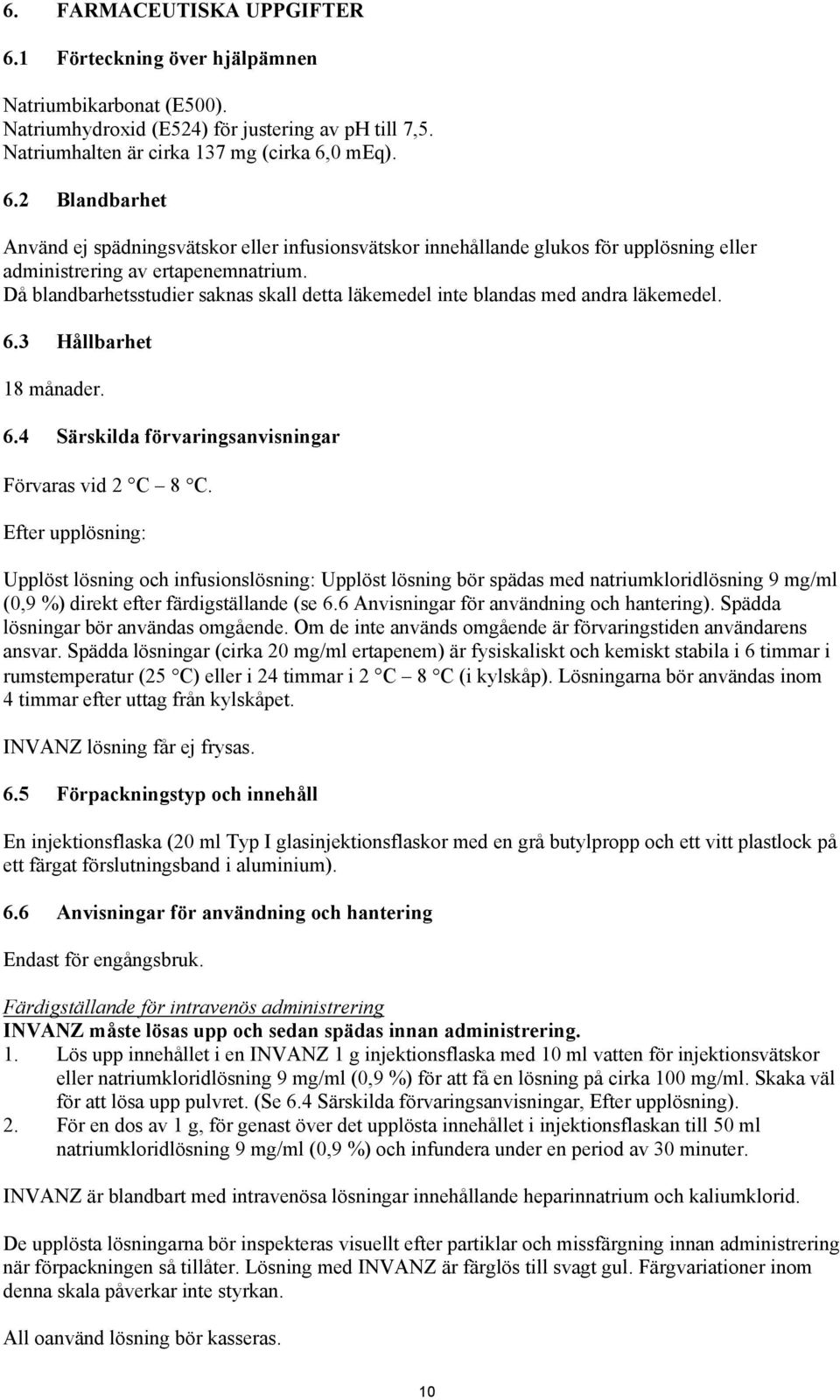Efter upplösning: Upplöst lösning och infusionslösning: Upplöst lösning bör spädas med natriumkloridlösning 9 mg/ml (0,9 %) direkt efter färdigställande (se 6.