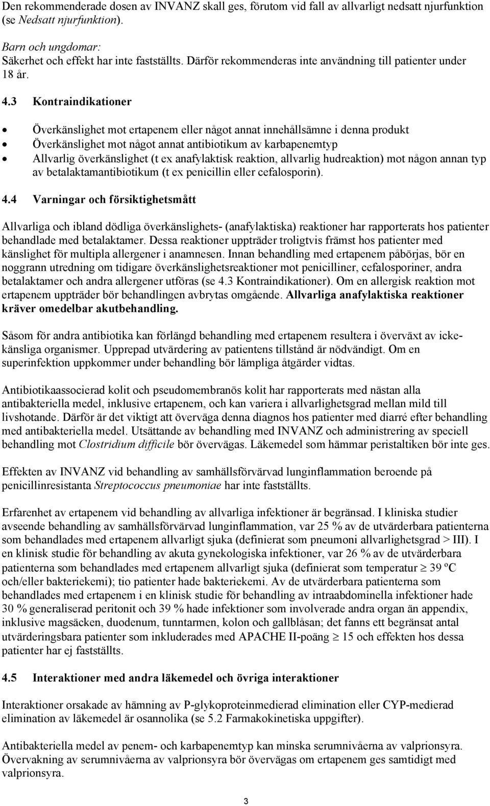 3 Kontraindikationer Överkänslighet mot ertapenem eller något annat innehållsämne i denna produkt Överkänslighet mot något annat antibiotikum av karbapenemtyp Allvarlig överkänslighet (t ex