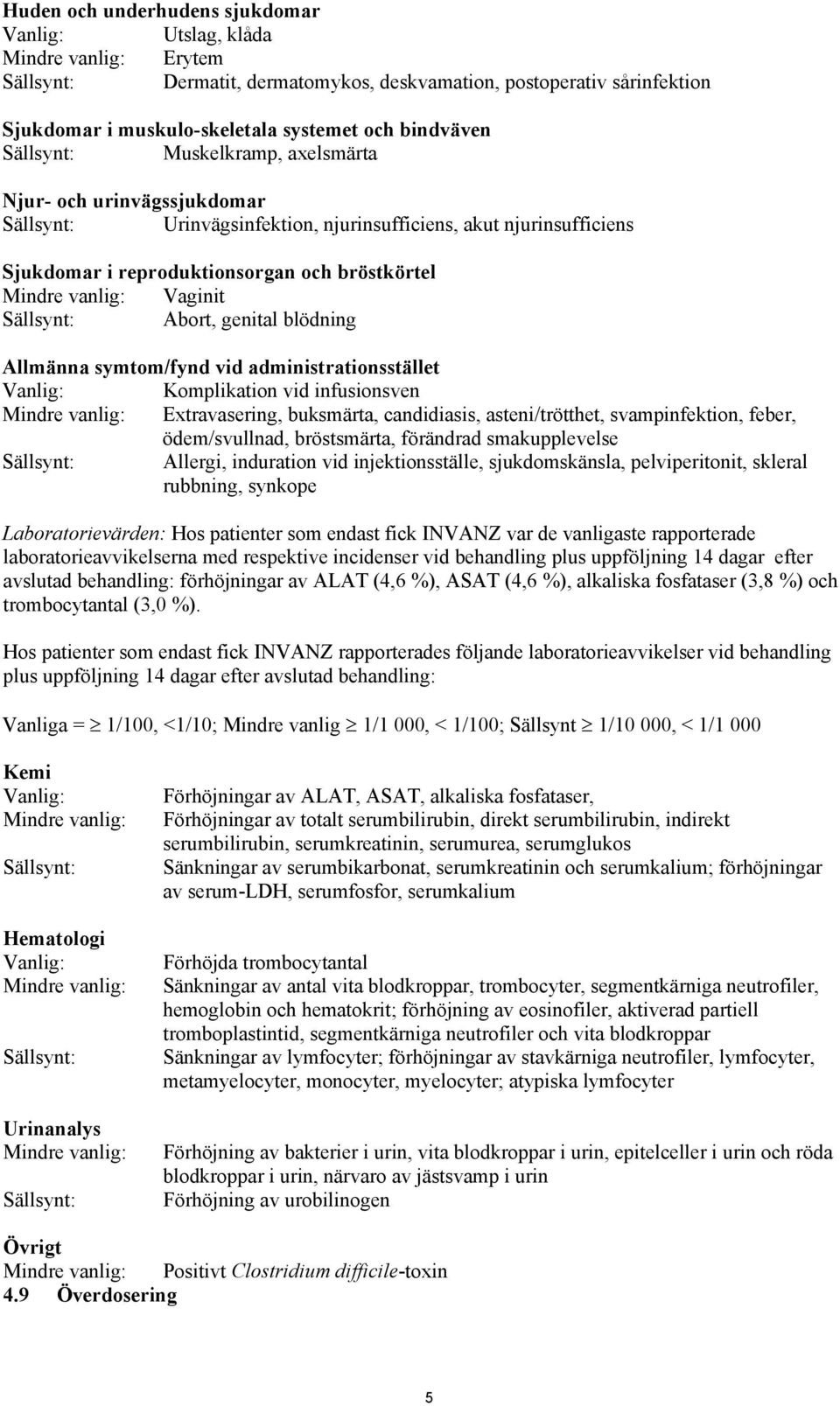 vanlig: Vaginit Sällsynt: Abort, genital blödning Allmänna symtom/fynd vid administrationsstället Vanlig: Komplikation vid infusionsven Mindre vanlig: Extravasering, buksmärta, candidiasis,