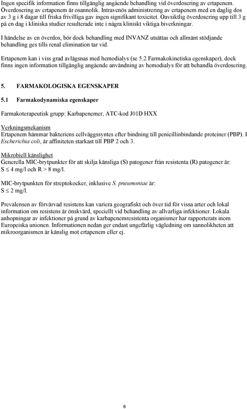 Oavsiktlig överdosering upp till 3 g på en dag i kliniska studier resulterade inte i några kliniskt viktiga biverkningar.