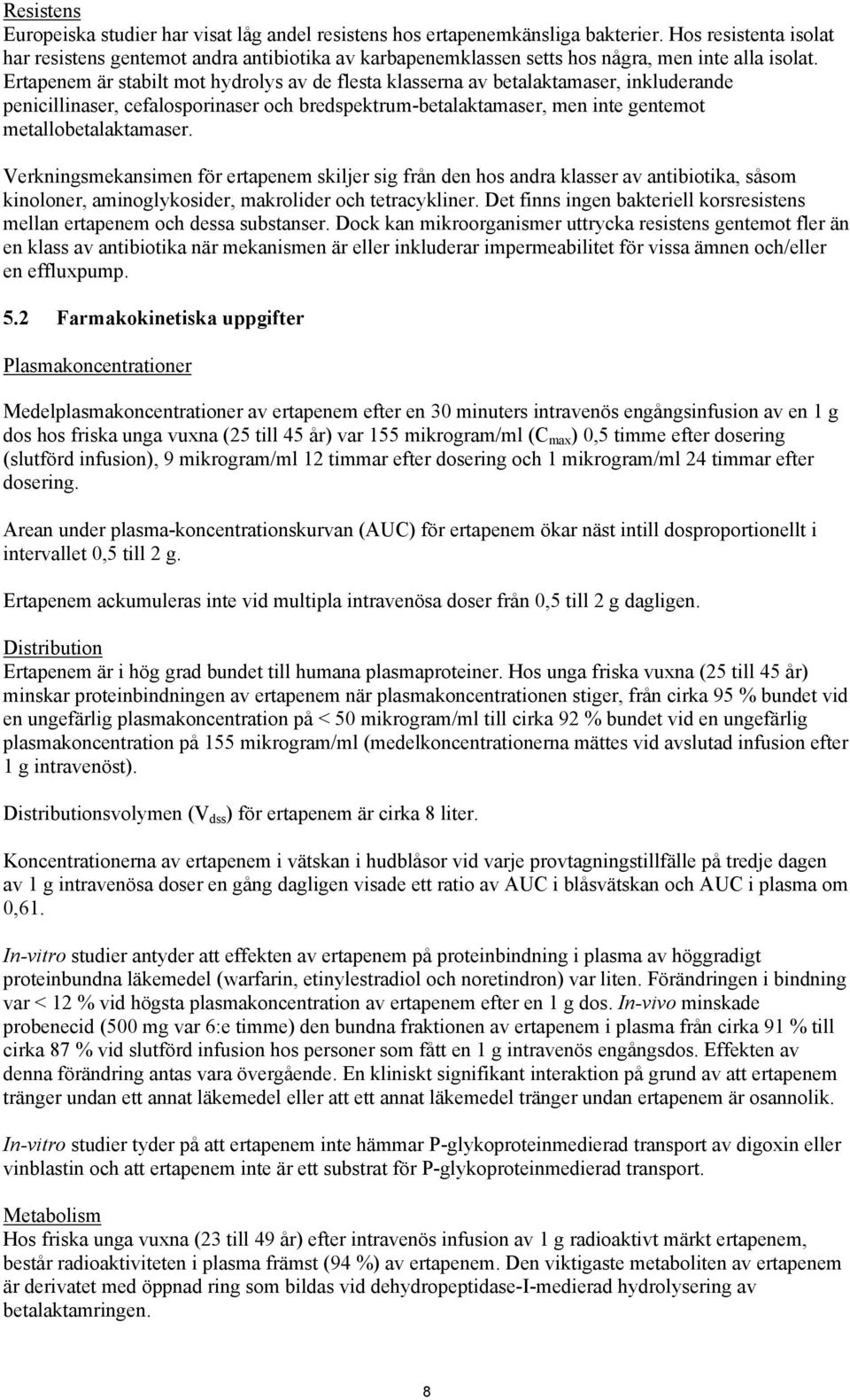 Ertapenem är stabilt mot hydrolys av de flesta klasserna av betalaktamaser, inkluderande penicillinaser, cefalosporinaser och bredspektrum-betalaktamaser, men inte gentemot metallobetalaktamaser.