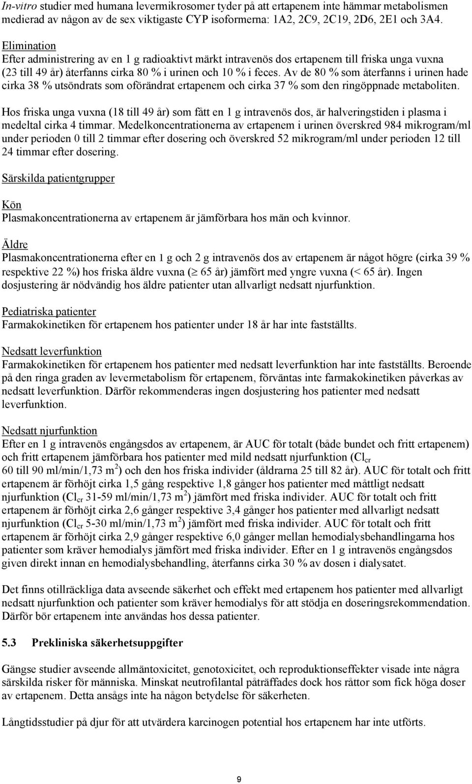 Av de 80 % som återfanns i urinen hade cirka 38 % utsöndrats som oförändrat ertapenem och cirka 37 % som den ringöppnade metaboliten.