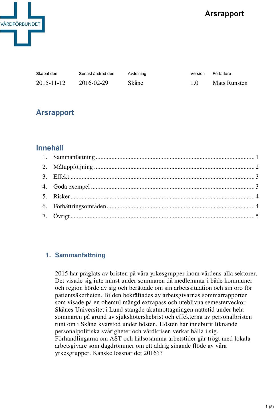 Det visade sig inte minst under sommaren då medlemmar i både kommuner och region hörde av sig och berättade om sin arbetssituation och sin oro för patientsäkerheten.