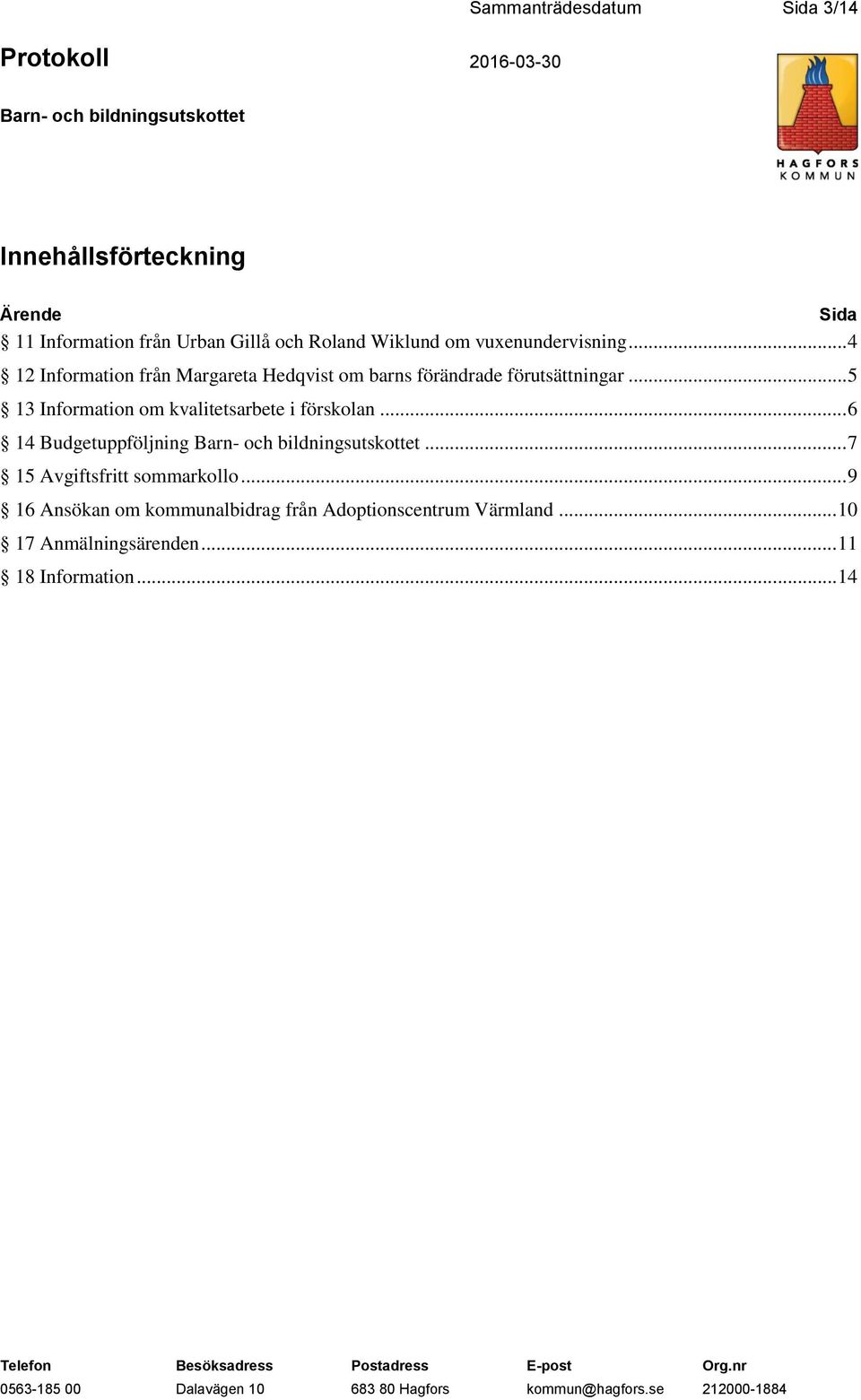 .. 5 13 Information om kvalitetsarbete i förskolan... 6 14 Budgetuppföljning... 7 15 Avgiftsfritt sommarkollo.