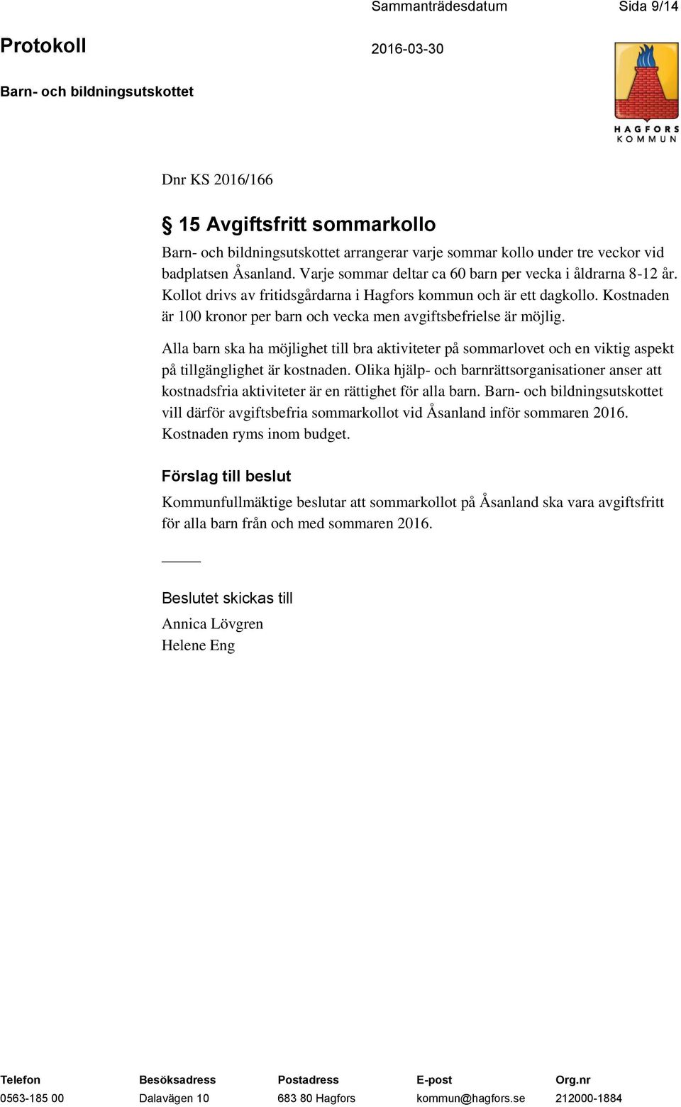 Kostnaden är 100 kronor per barn och vecka men avgiftsbefrielse är möjlig. Alla barn ska ha möjlighet till bra aktiviteter på sommarlovet och en viktig aspekt på tillgänglighet är kostnaden.