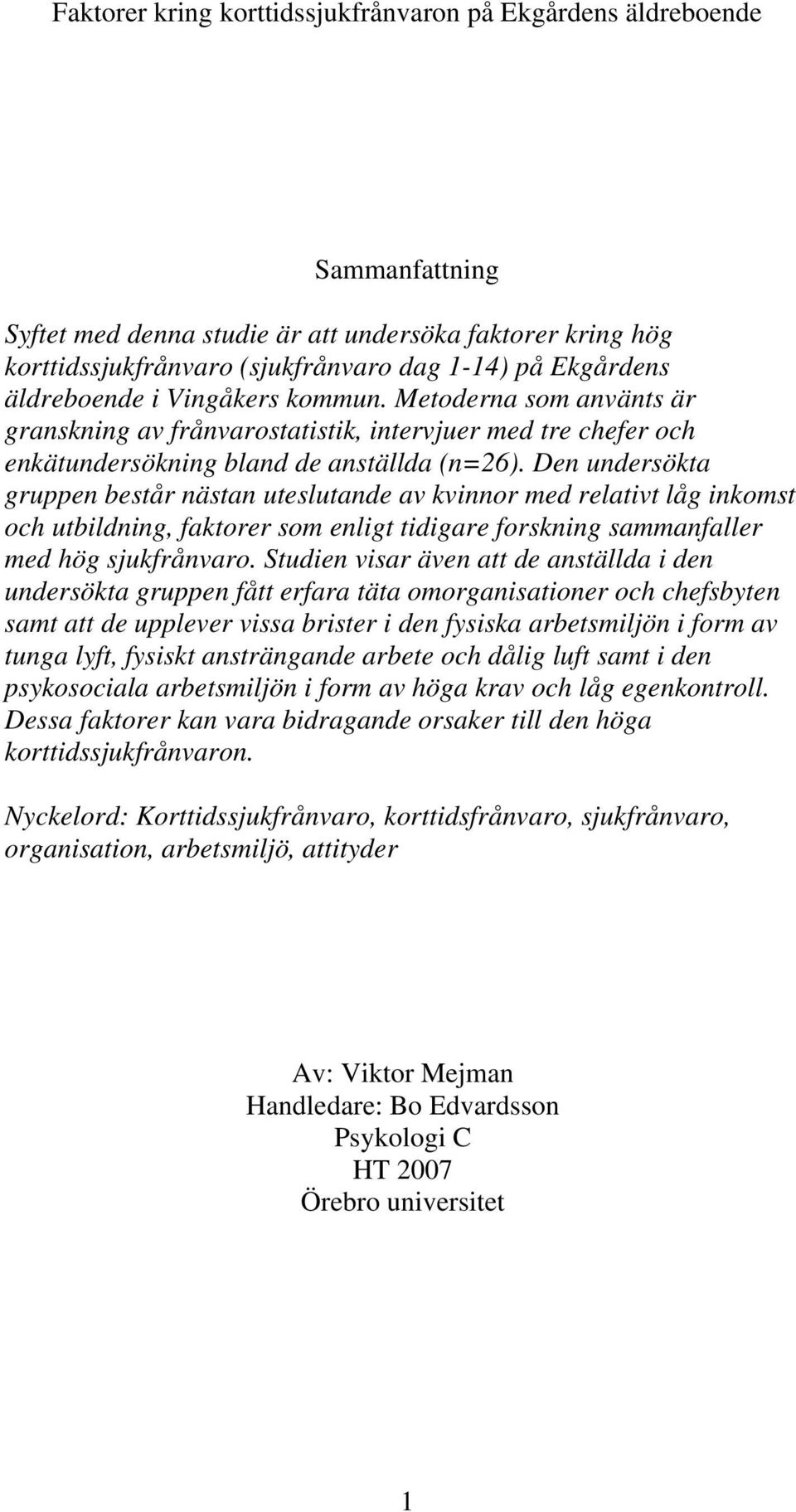 Den undersökta gruppen består nästan uteslutande av kvinnor med relativt låg inkomst och utbildning, faktorer som enligt tidigare forskning sammanfaller med hög sjukfrånvaro.