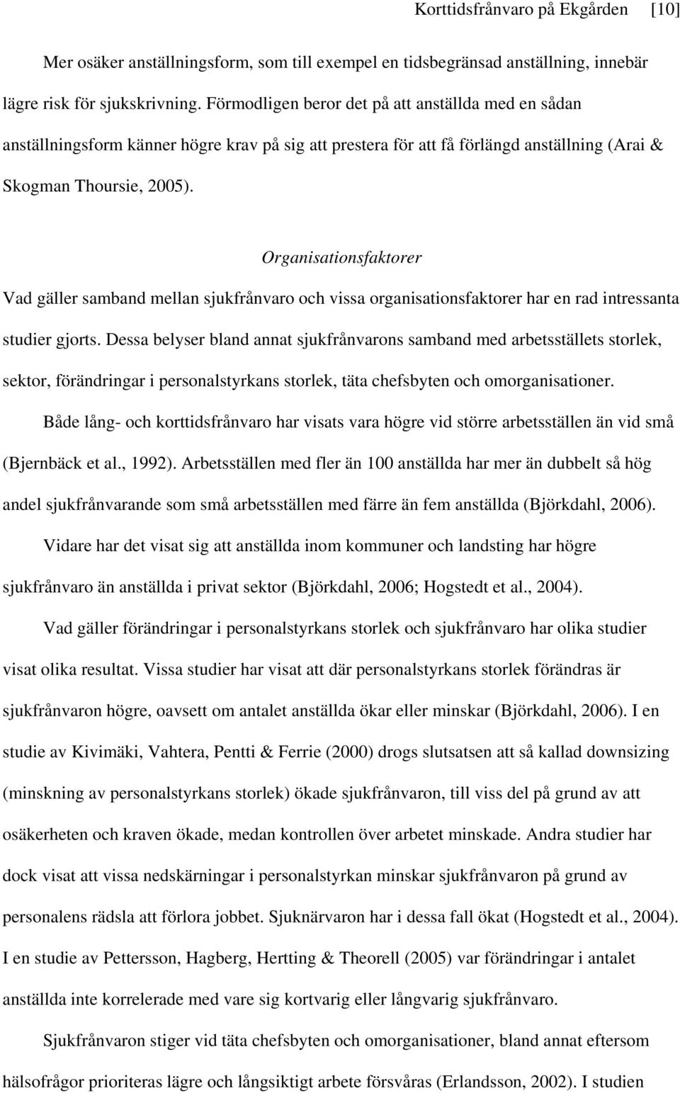Organisationsfaktorer Vad gäller samband mellan sjukfrånvaro och vissa organisationsfaktorer har en rad intressanta studier gjorts.