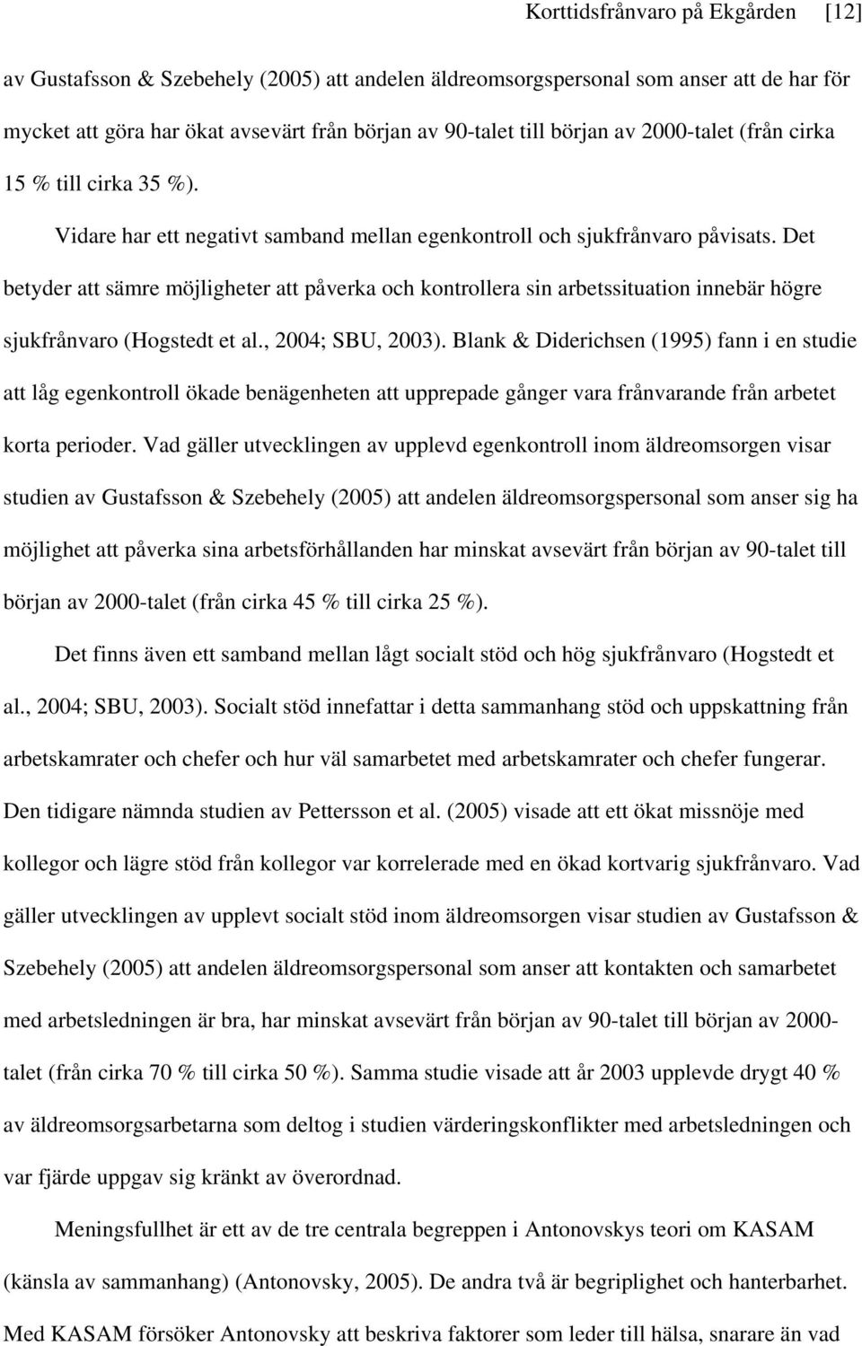Det betyder att sämre möjligheter att påverka och kontrollera sin arbetssituation innebär högre sjukfrånvaro (Hogstedt et al., 2004; SBU, 2003).