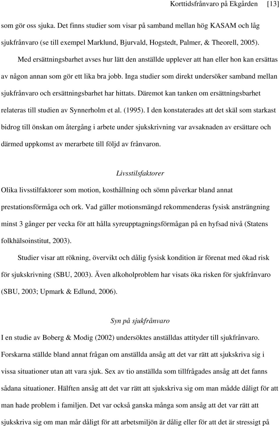 Med ersättningsbarhet avses hur lätt den anställde upplever att han eller hon kan ersättas av någon annan som gör ett lika bra jobb.