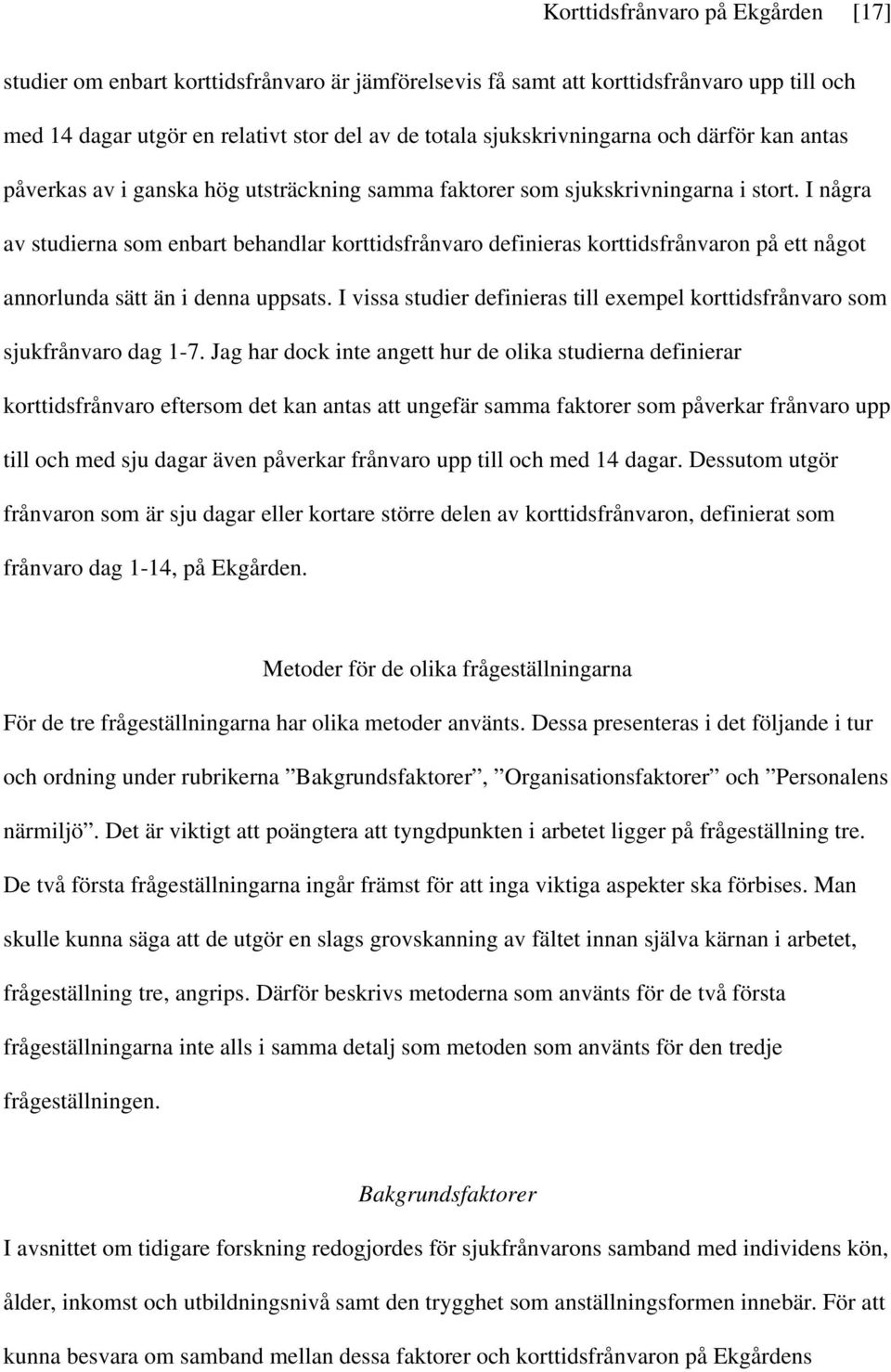 I några av studierna som enbart behandlar korttidsfrånvaro definieras korttidsfrånvaron på ett något annorlunda sätt än i denna uppsats.