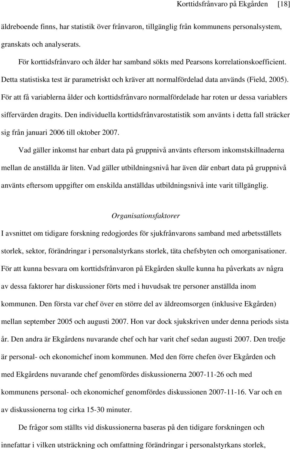 För att få variablerna ålder och korttidsfrånvaro normalfördelade har roten ur dessa variablers siffervärden dragits.