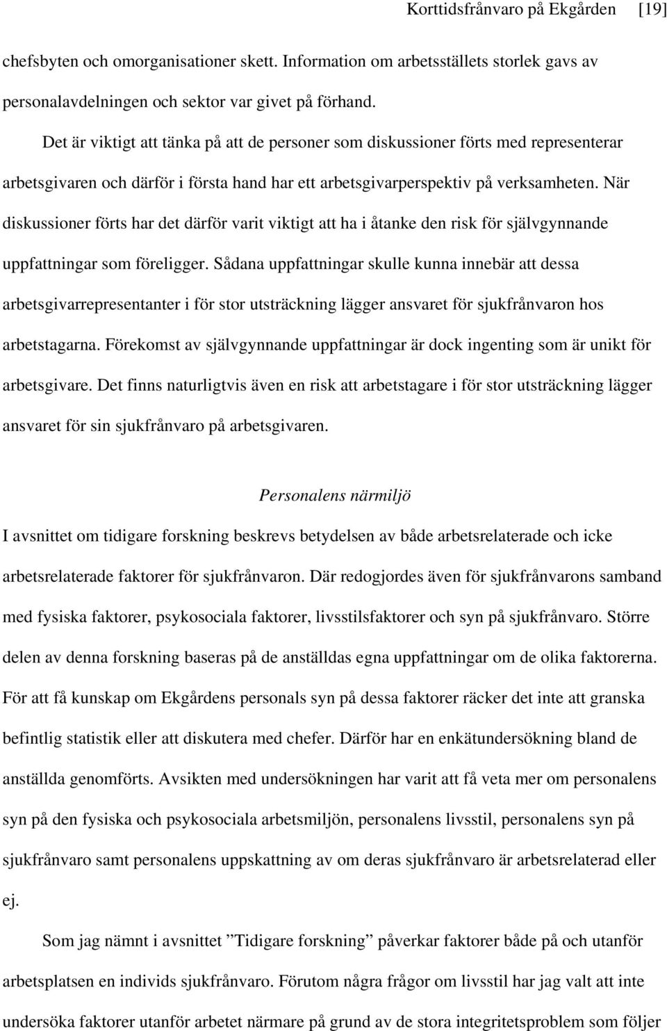 När diskussioner förts har det därför varit viktigt att ha i åtanke den risk för självgynnande uppfattningar som föreligger.