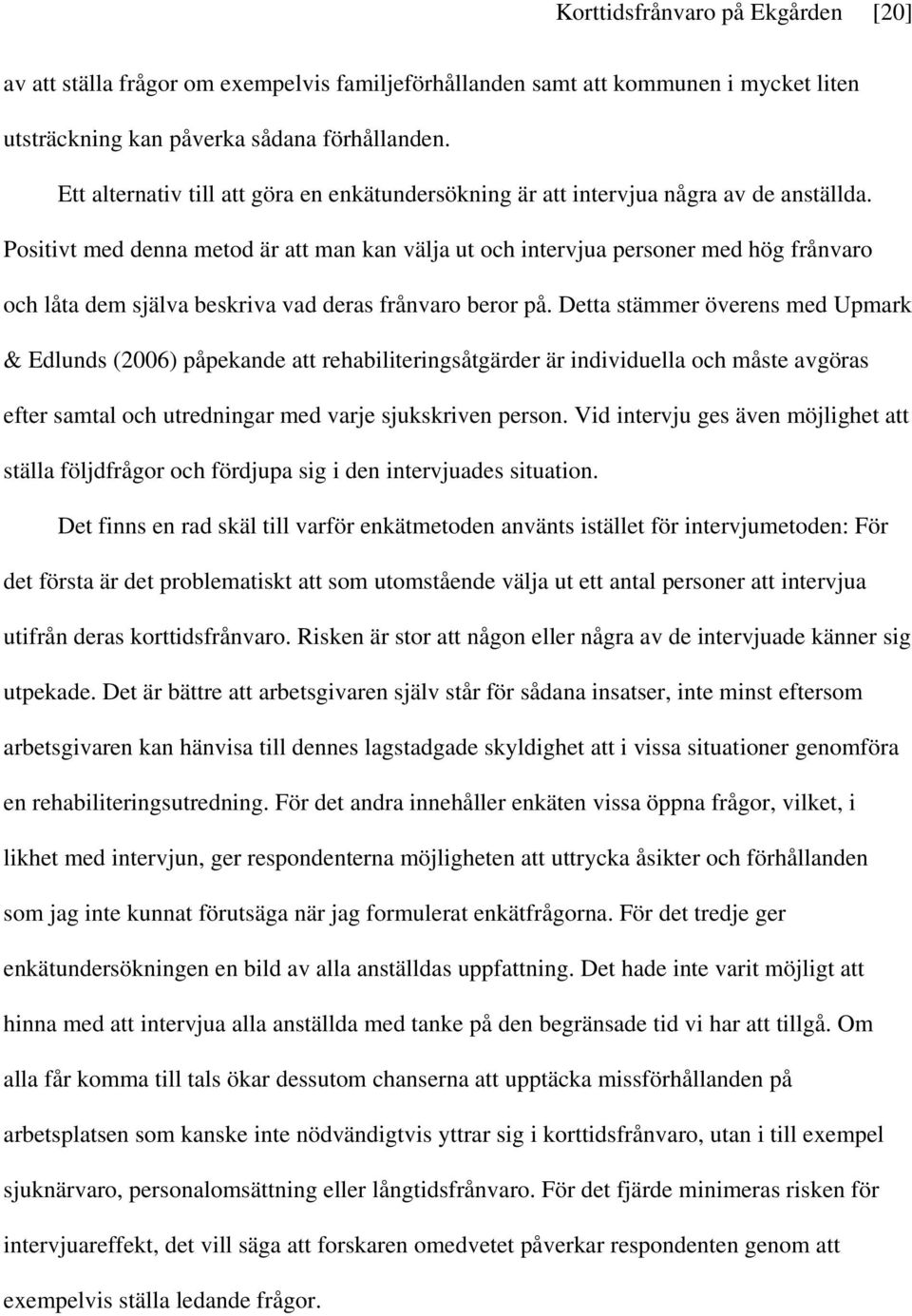 Positivt med denna metod är att man kan välja ut och intervjua personer med hög frånvaro och låta dem själva beskriva vad deras frånvaro beror på.