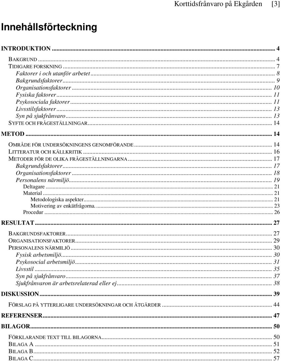 .. 14 LITTERATUR OCH KÄLLKRITIK... 16 METODER FÖR DE OLIKA FRÅGESTÄLLNINGARNA... 17 Bakgrundsfaktorer... 17 Organisationsfaktorer... 18 Personalens närmiljö... 19 Deltagare... 21 Material.
