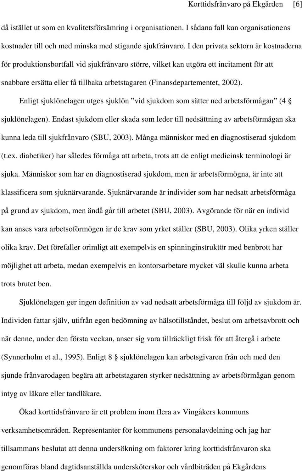 2002). Enligt sjuklönelagen utges sjuklön vid sjukdom som sätter ned arbetsförmågan (4 sjuklönelagen).