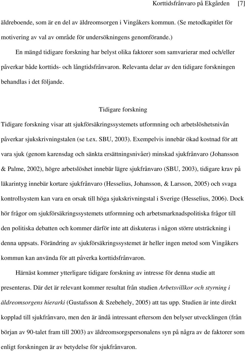 Relevanta delar av den tidigare forskningen behandlas i det följande.