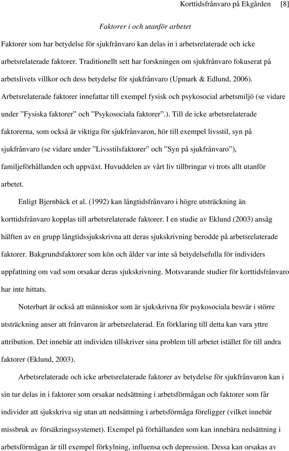 Arbetsrelaterade faktorer innefattar till exempel fysisk och psykosocial arbetsmiljö (se vidare under Fysiska faktorer och Psykosociala faktorer.).