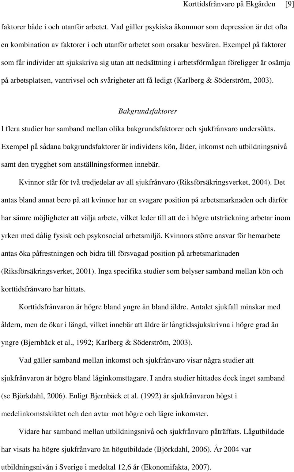 2003). Bakgrundsfaktorer I flera studier har samband mellan olika bakgrundsfaktorer och sjukfrånvaro undersökts.
