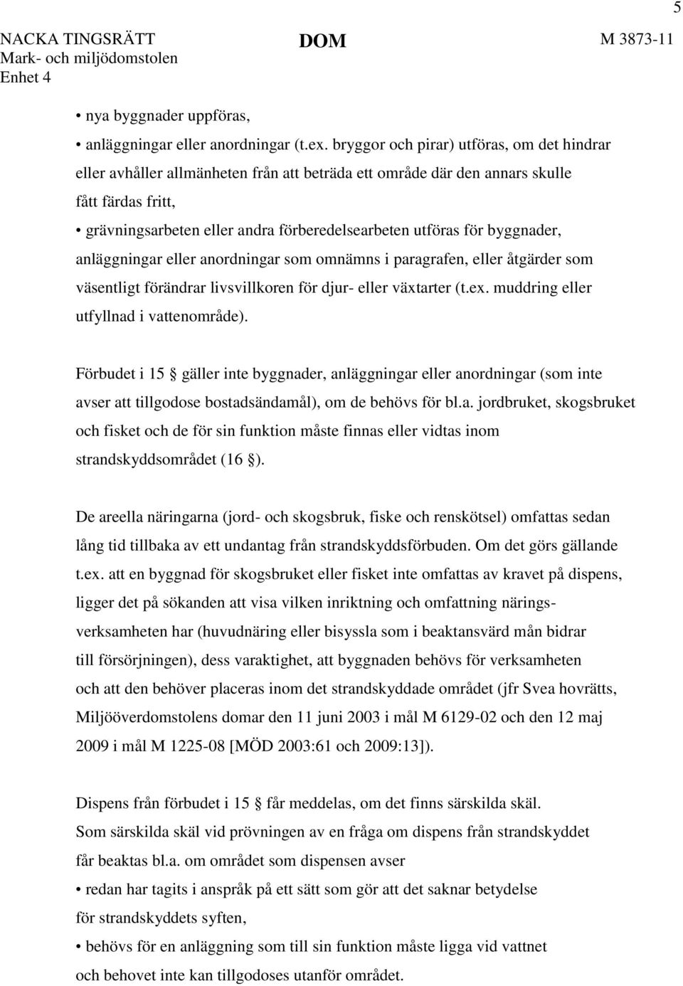 byggnader, anläggningar eller anordningar som omnämns i paragrafen, eller åtgärder som väsentligt förändrar livsvillkoren för djur- eller växtarter (t.ex. muddring eller utfyllnad i vattenområde).