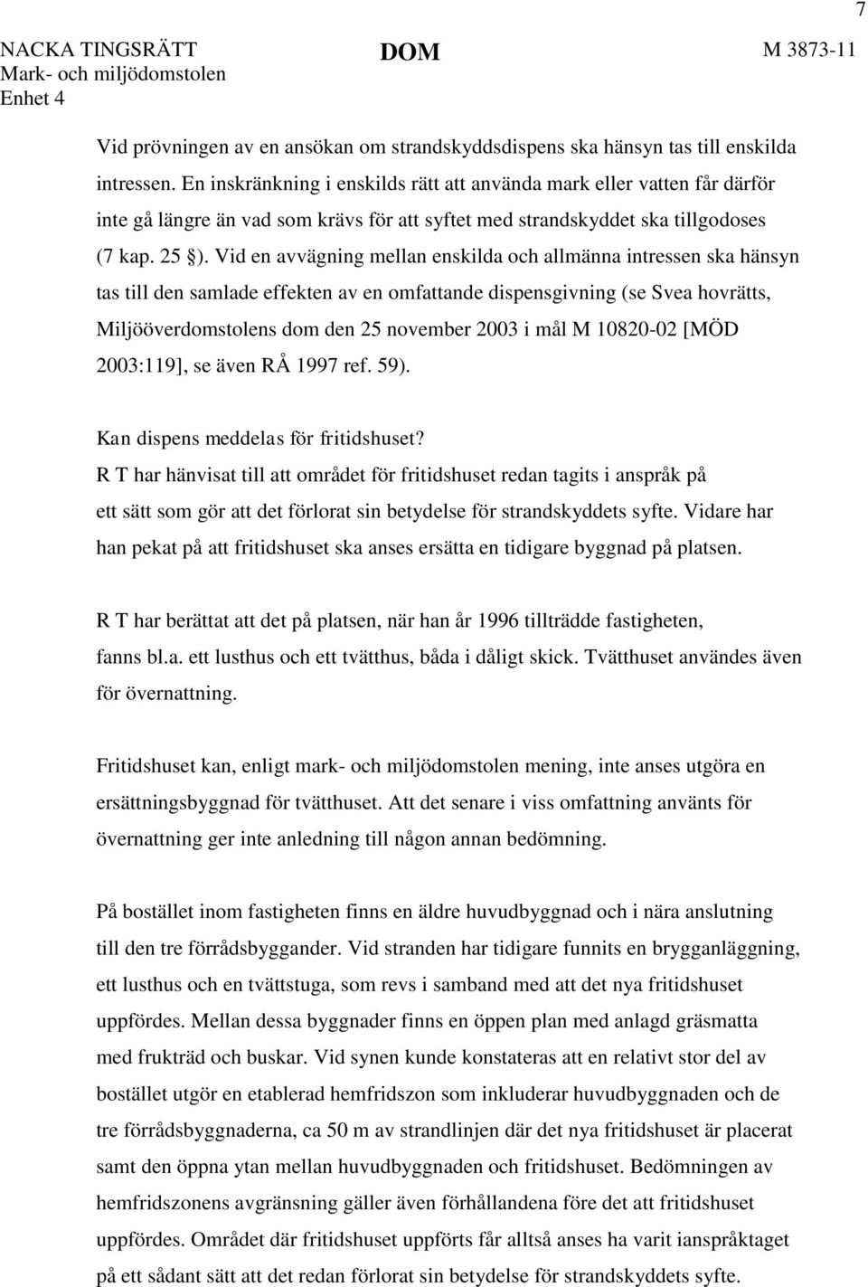 Vid en avvägning mellan enskilda och allmänna intressen ska hänsyn tas till den samlade effekten av en omfattande dispensgivning (se Svea hovrätts, Miljööverdomstolens dom den 25 november 2003 i mål