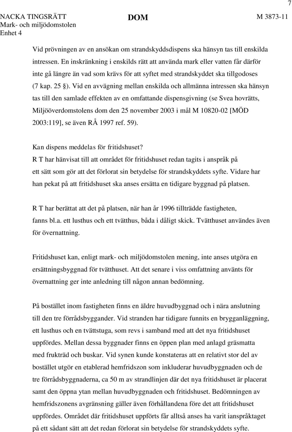 Vid en avvägning mellan enskilda och allmänna intressen ska hänsyn tas till den samlade effekten av en omfattande dispensgivning (se Svea hovrätts, Miljööverdomstolens dom den 25 november 2003 i mål