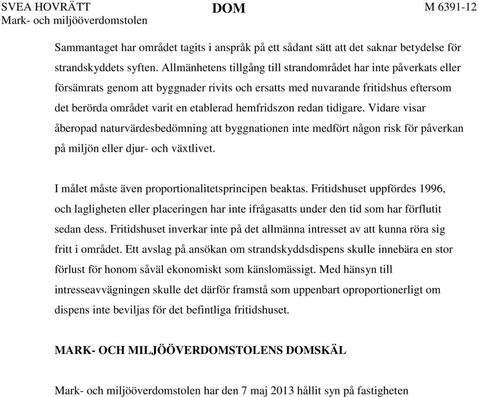 hemfridszon redan tidigare. Vidare visar åberopad naturvärdesbedömning att byggnationen inte medfört någon risk för påverkan på miljön eller djur- och växtlivet.