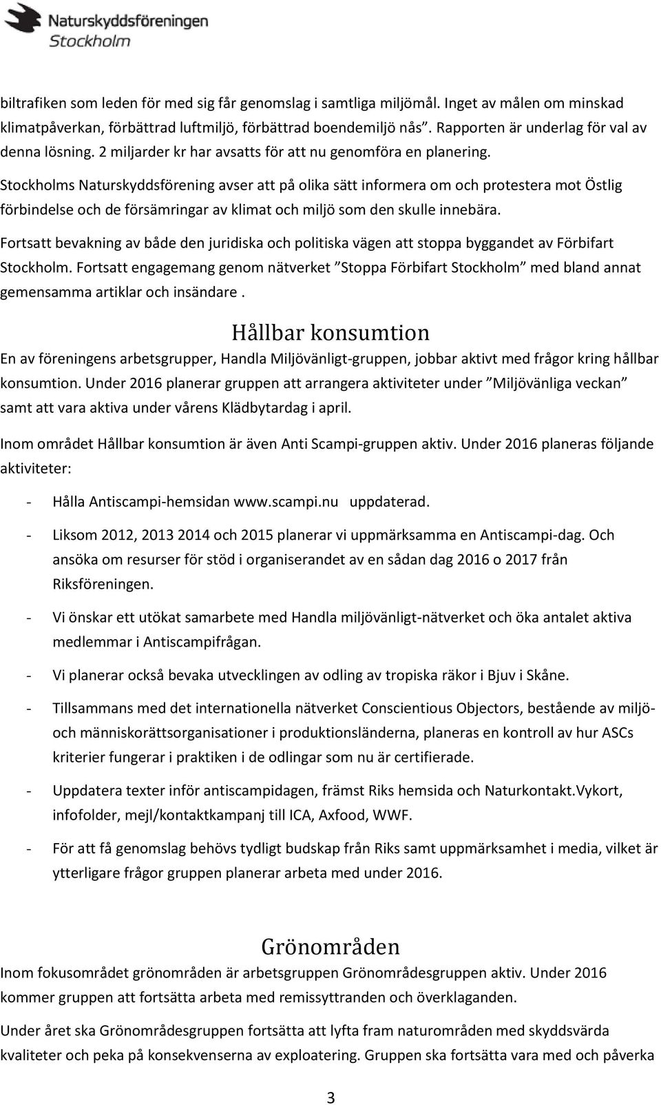 Stockholms Naturskyddsförening avser att på olika sätt informera om och protestera mot Östlig förbindelse och de försämringar av klimat och miljö som den skulle innebära.