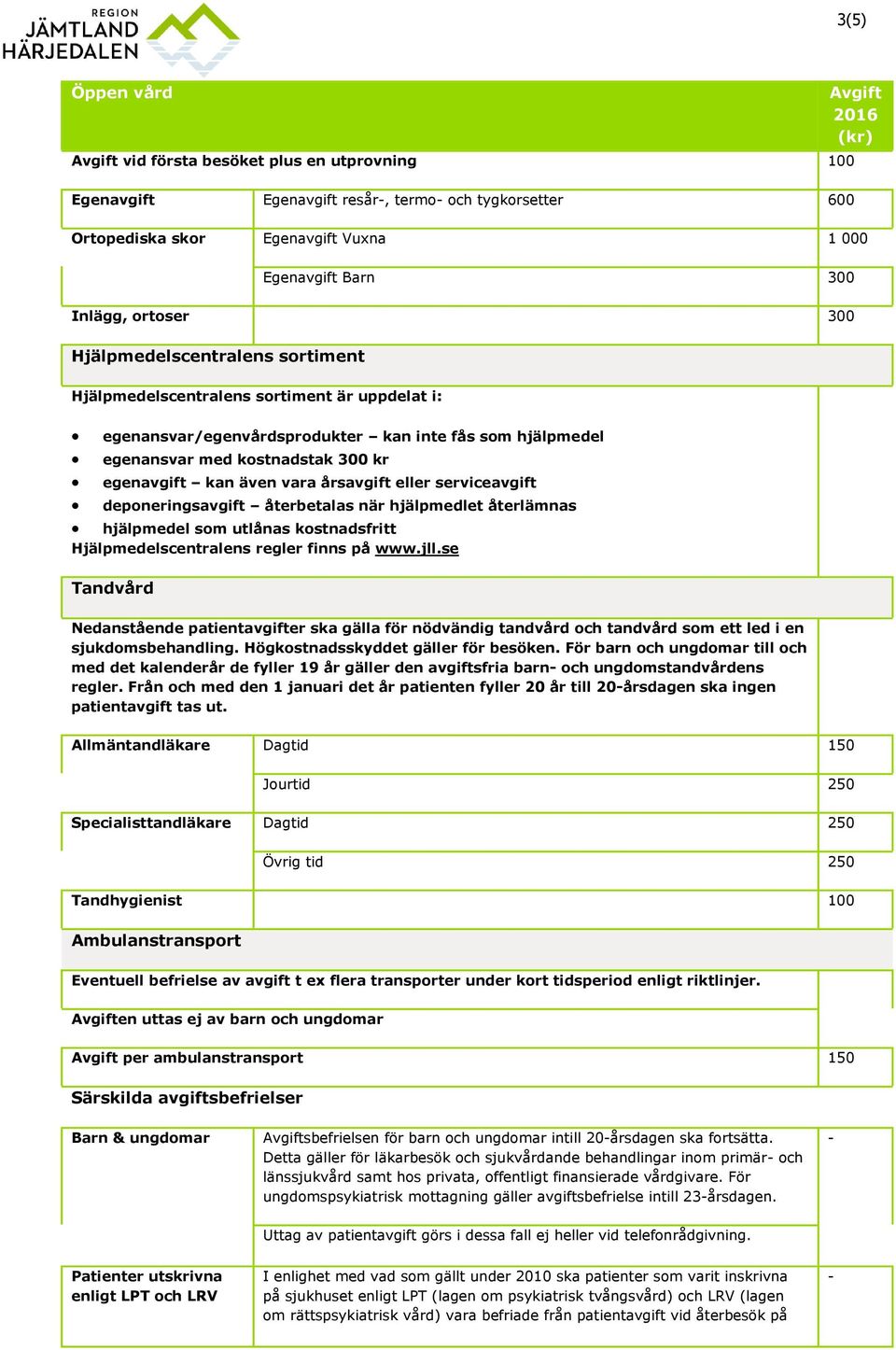 årsavgift eller serviceavgift deponeringsavgift återbetalas när hjälpmedlet återlämnas hjälpmedel som utlånas kostnadsfritt Hjälpmedelscentralens regler finns på www.jll.