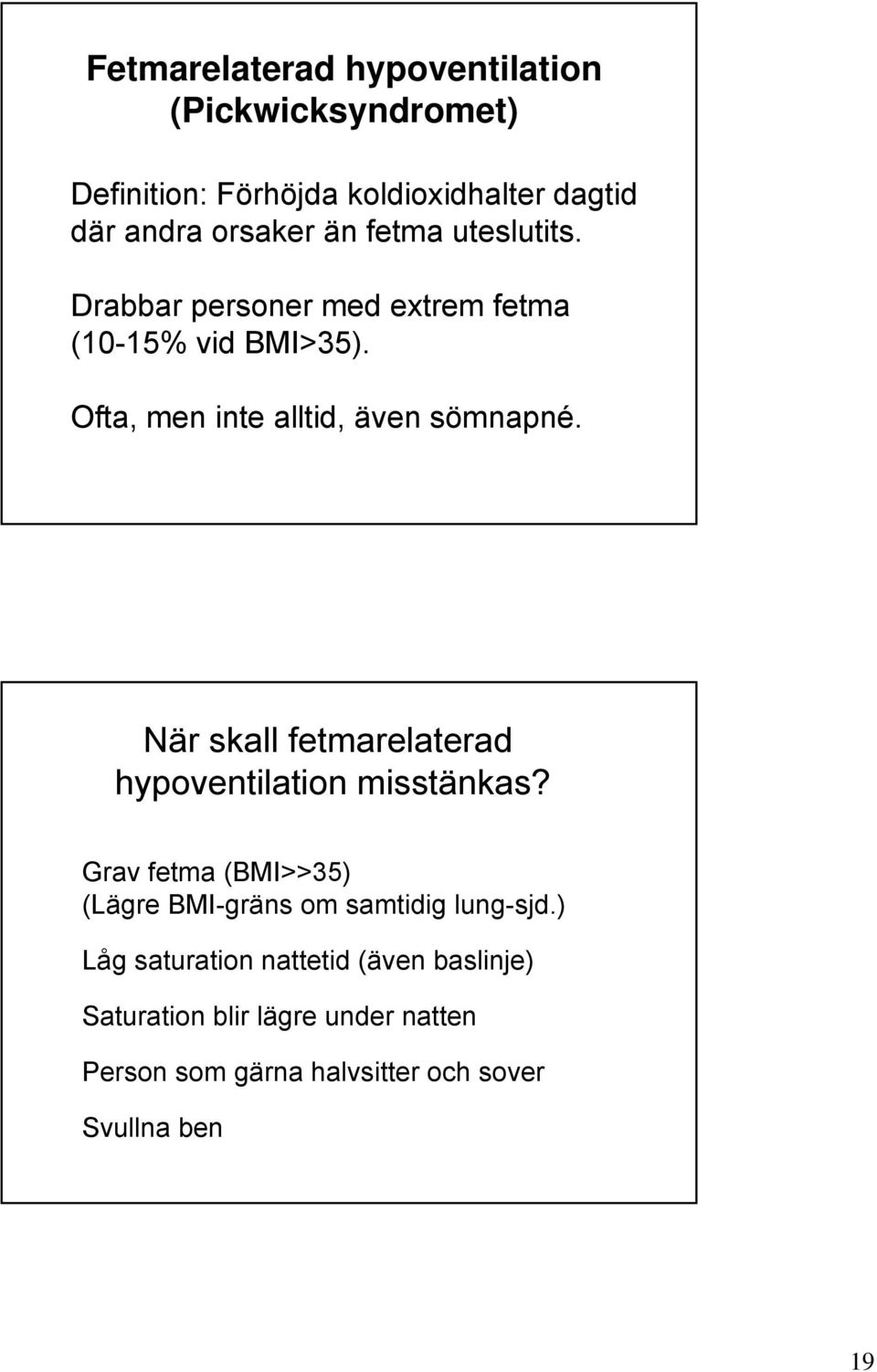 När skall fetmarelaterad hypoventilation misstänkas? Grav fetma (BMI>>35) (Lägre BMI-gräns om samtidig lung-sjd.