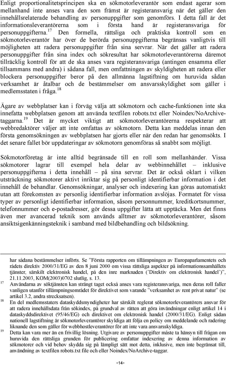 17 Den formella, rättsliga och praktiska kontroll som en sökmotorleverantör har över de berörda personuppgifterna begränsas vanligtvis till möjligheten att radera personuppgifter från sina servrar.