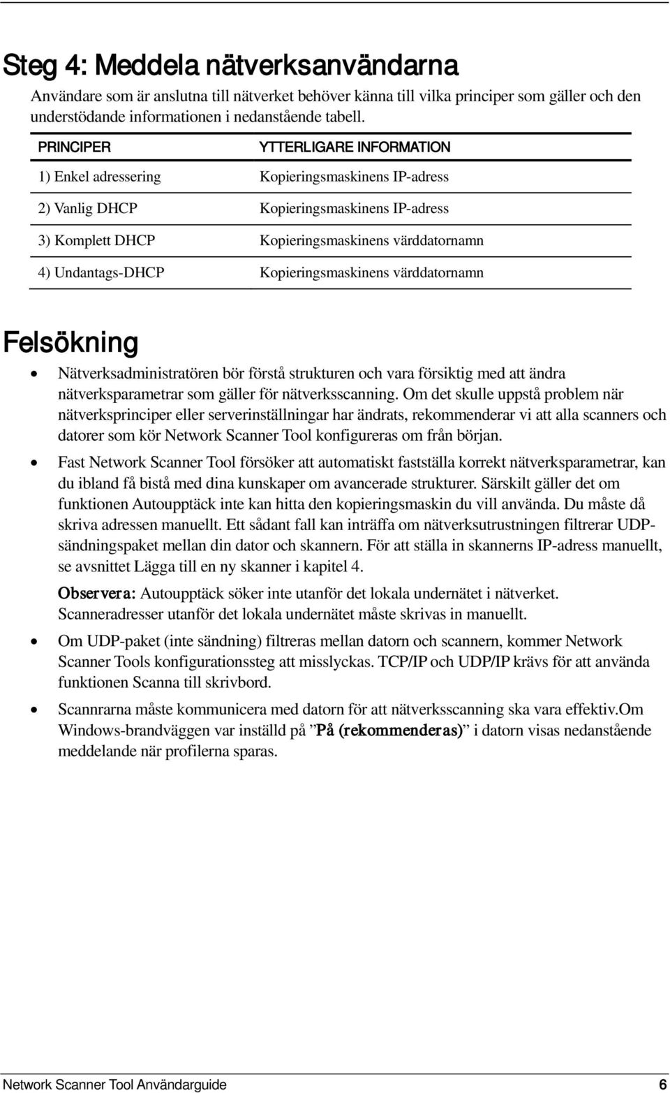 Kopieringsmaskinens värddatornamn Felsökning Nätverksadministratören bör förstå strukturen och vara försiktig med att ändra nätverksparametrar som gäller för nätverksscanning.