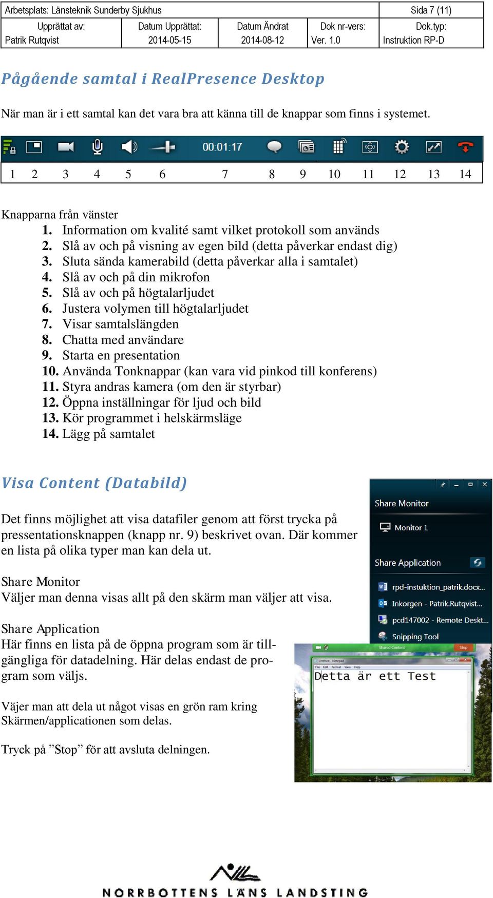 Sluta sända kamerabild (detta påverkar alla i samtalet) 4. Slå av och på din mikrofon 5. Slå av och på högtalarljudet 6. Justera volymen till högtalarljudet 7. Visar samtalslängden 8.