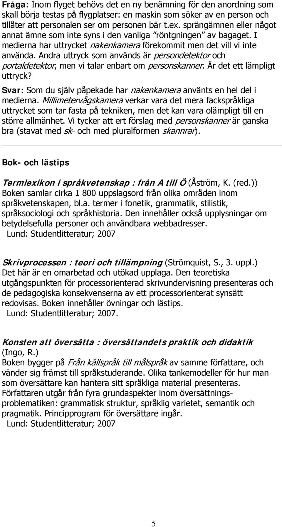 Andra uttryck som används är persondetektor och portaldetektor, men vi talar enbart om personskanner. Är det ett lämpligt uttryck?