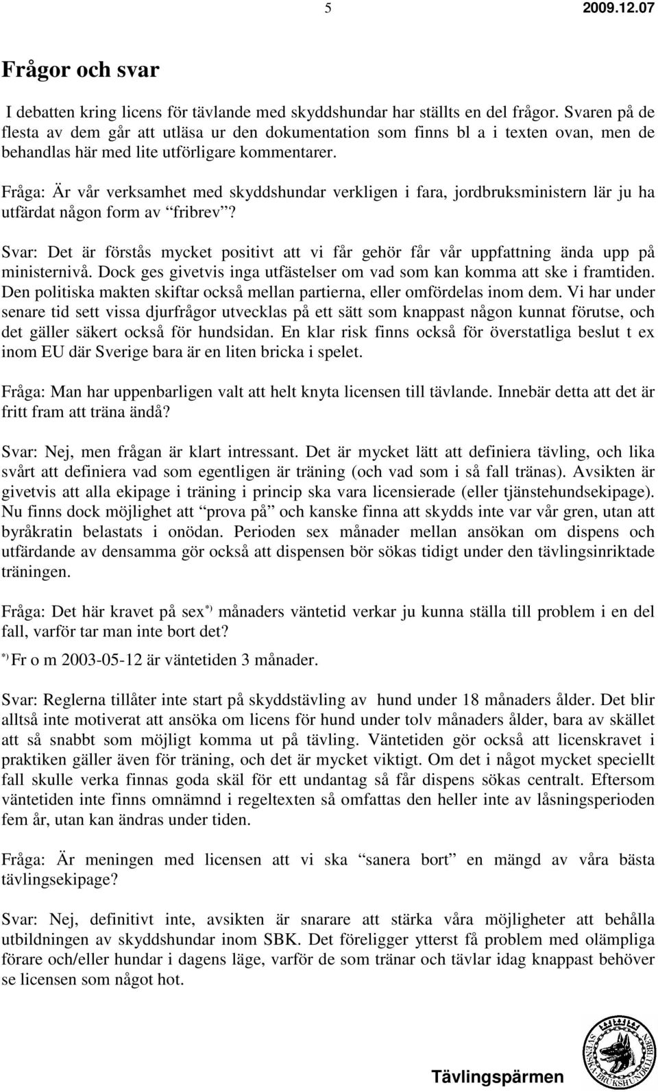 Fråga: Är vår verksamhet med skyddshundar verkligen i fara, jordbruksministern lär ju ha utfärdat någon form av fribrev?