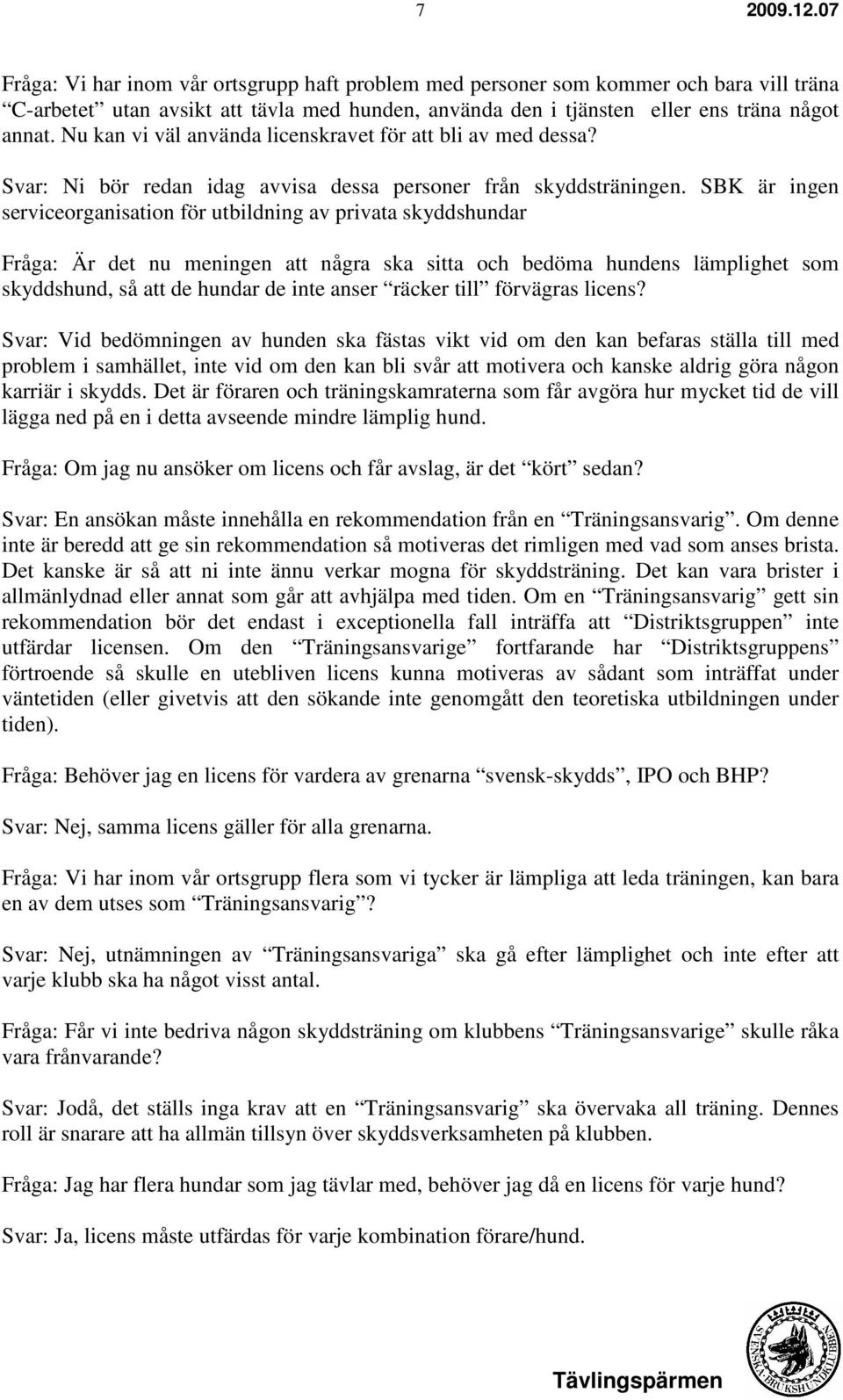 SBK är ingen serviceorganisation för utbildning av privata skyddshundar Fråga: Är det nu meningen att några ska sitta och bedöma hundens lämplighet som skyddshund, så att de hundar de inte anser