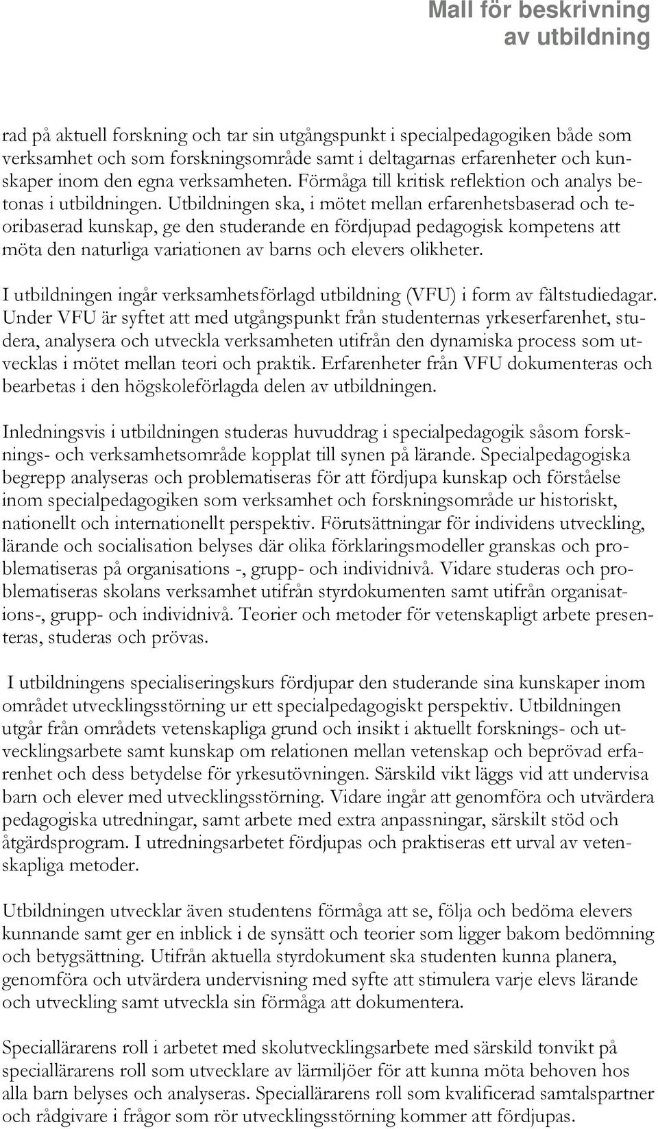 Utbildningen ska, i mötet mellan erfarenhetsbaserad och teoribaserad kunskap, ge den studerande en fördjupad pedagogisk kompetens att möta den naturliga variationen av barns och elevers olikheter.