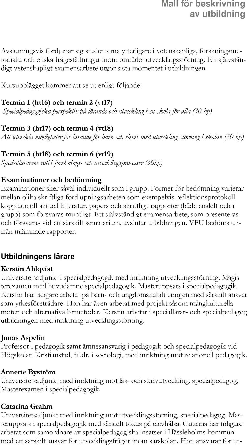 Kursupplägget kommer att se ut enligt följande: Termin 1 (ht16) och termin 2 (vt17) Specialpedagogiska perspektiv på lärande och utveckling i en skola för alla (30 hp) Termin 3 (ht17) och termin 4