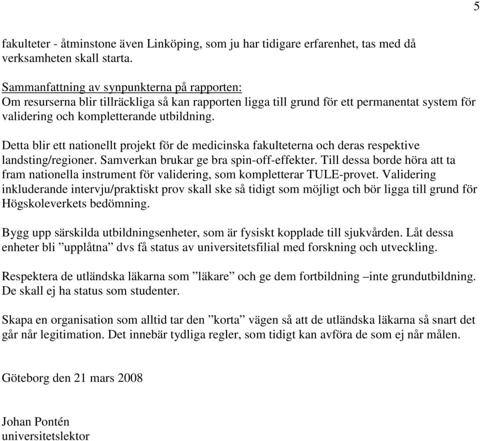 Detta blir ett nationellt projekt för de medicinska fakulteterna och deras respektive landsting/regioner. Samverkan brukar ge bra spin-off-effekter.