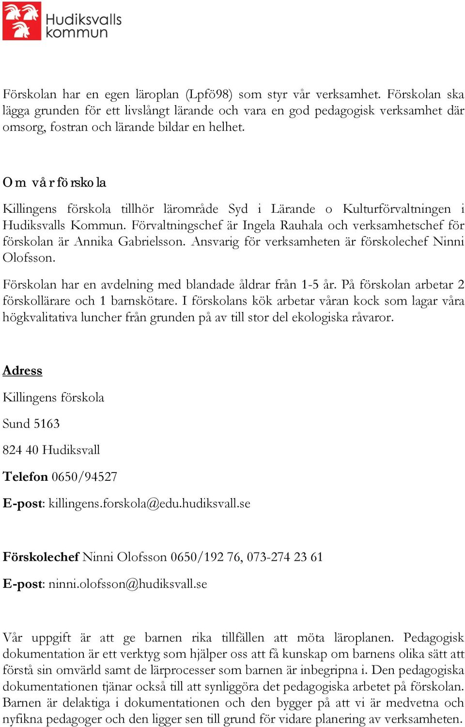 Om vår förskola Killingens förskola tillhör lärområde Syd i Lärande o Kulturförvaltningen i Hudiksvalls Kommun.