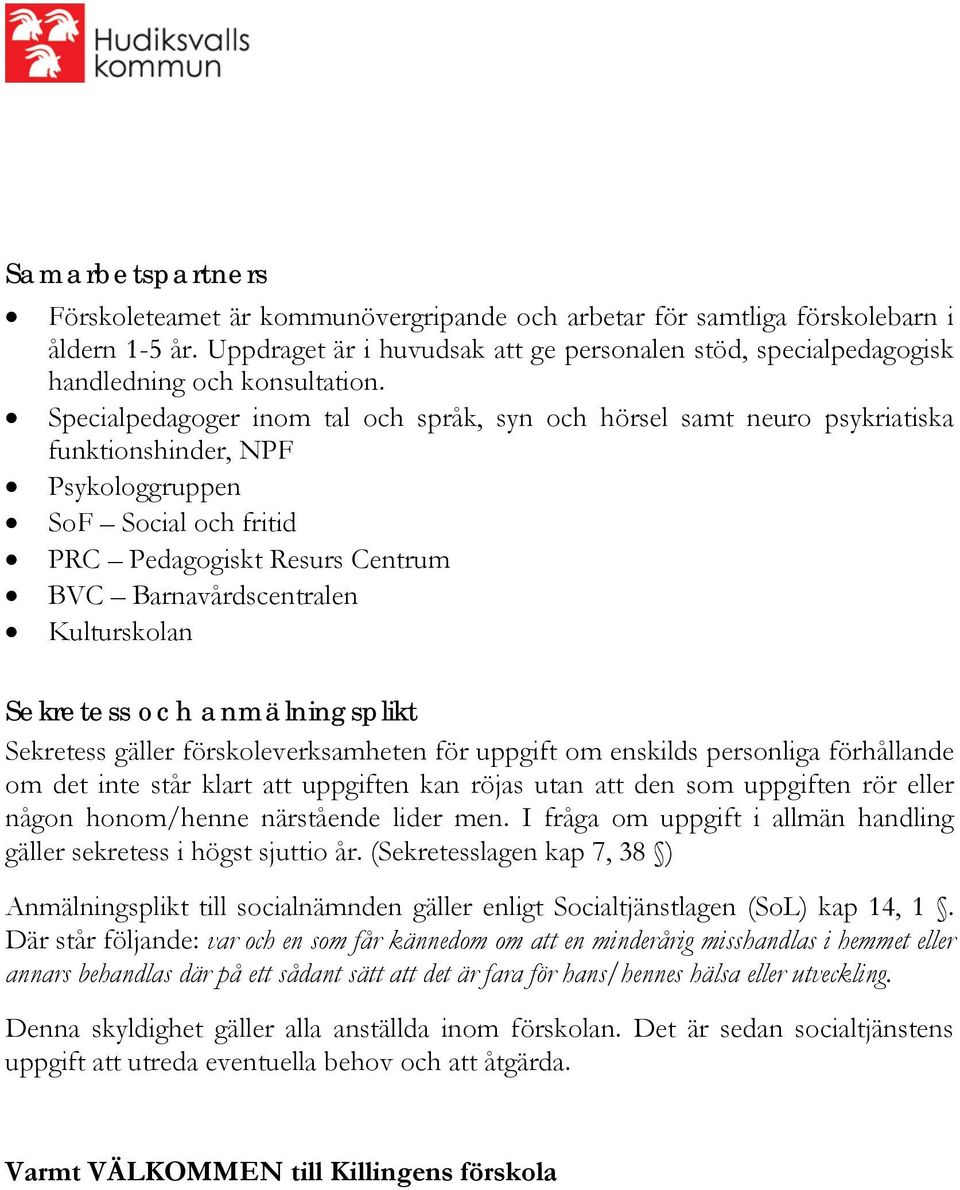 Specialpedagoger inom tal och språk, syn och hörsel samt neuro psykriatiska funktionshinder, NPF Psykologgruppen SoF Social och fritid PRC Pedagogiskt Resurs Centrum BVC Barnavårdscentralen