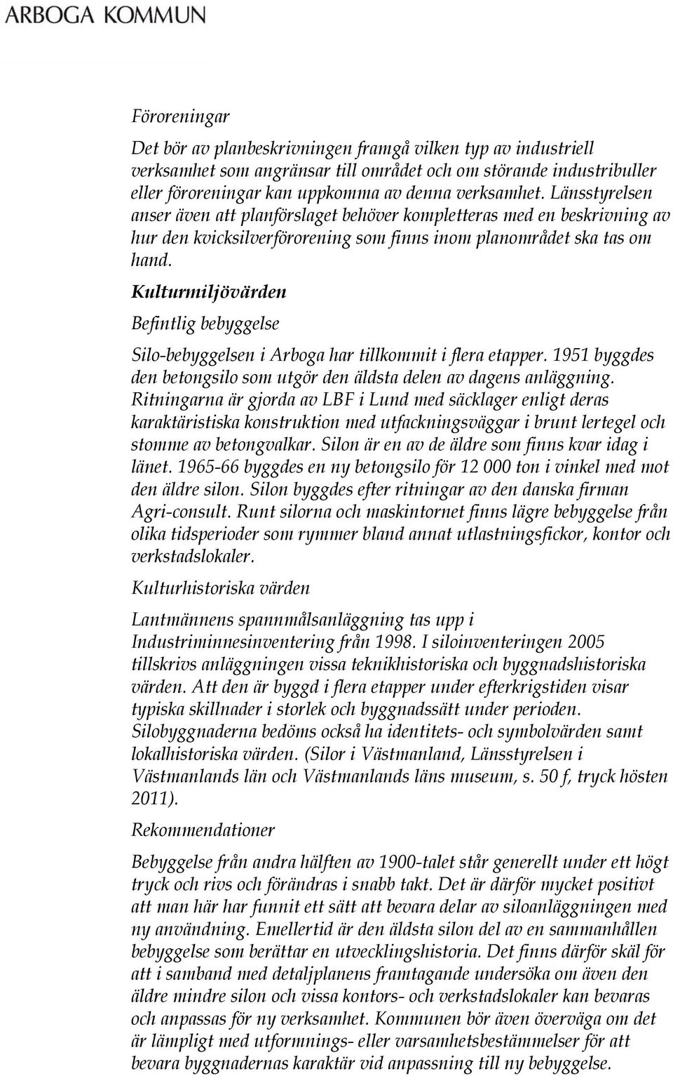 Kulturmiljövärden Befintlig bebyggelse Silo-bebyggelsen i Arboga har tillkommit i flera etapper. 1951 byggdes den betongsilo som utgör den äldsta delen av dagens anläggning.